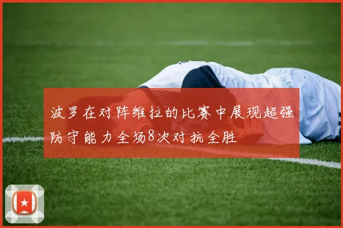 波罗在对阵维拉的比赛中展现超强防守能力全场8次对抗全胜