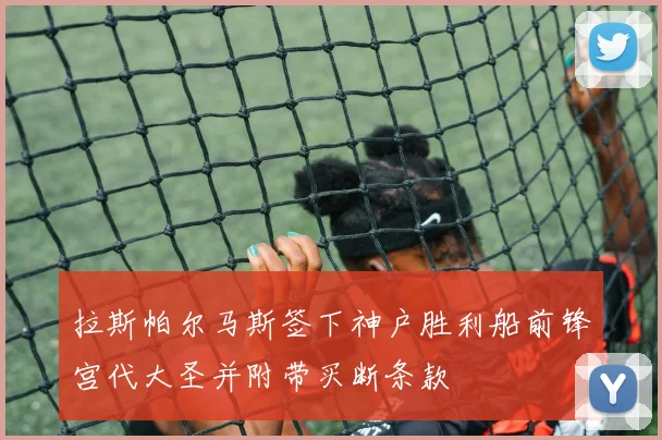 拉斯帕尔马斯签下神户胜利船前锋宫代大圣并附带买断条款